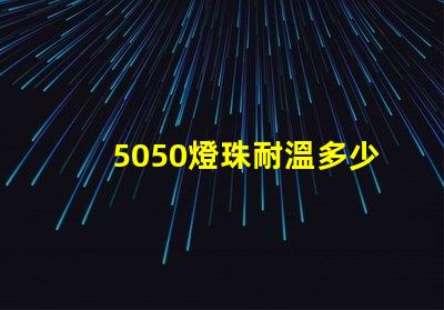 5050燈珠耐溫多少 2835燈珠耐溫多少